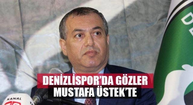 Denizlispor’da gözler Mustafa Üstek’te