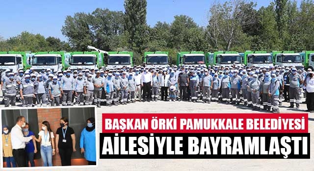 Başkan Örki Pamukkale Belediyesi Ailesiyle Bayramlaştı