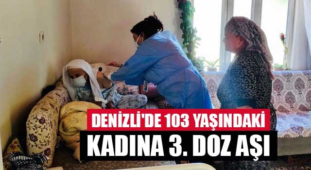 Denizli'de 103 yaşındaki kadına 3. doz aşı