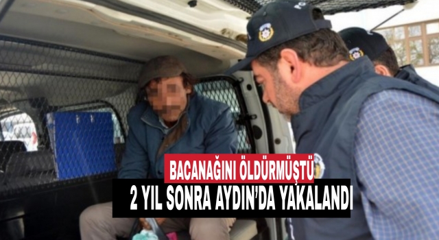 Denizli’de 2 yıl önce bacanağını öldüren zanlı, Aydın’da yakalandı