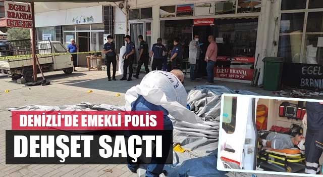 Denizli'de emekli polis dehşet saçtı