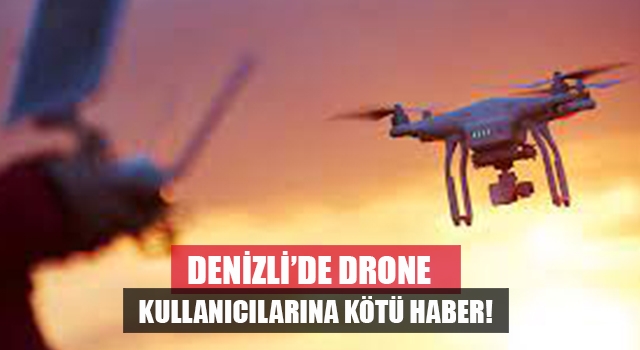 Denizli'de il genelinde izinsiz drone uçurmak yasaklandı