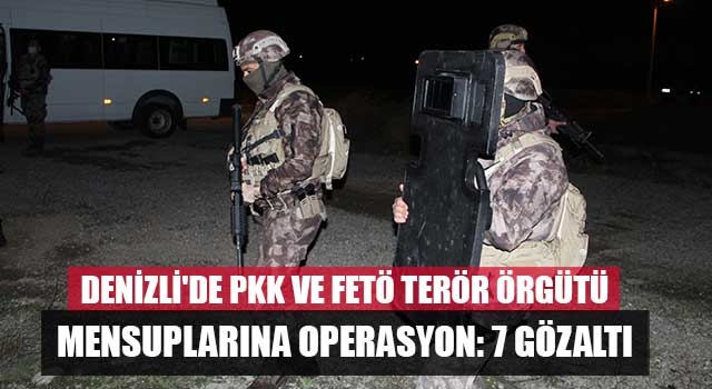 Denizli'de PKK ve FETÖ terör örgütü mensuplarına operasyon: 7 gözaltı