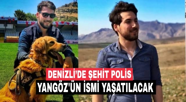 Denizli’de şehit Polis Ercan Yangöz'ün ismi burada yaşatılacak