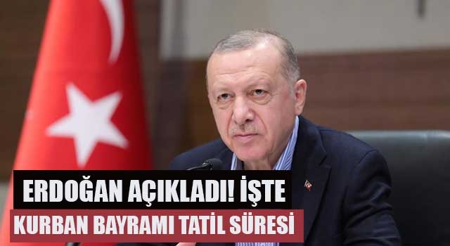 Erdoğan açıkladı! İşte Kurban Bayramı tatil süresi