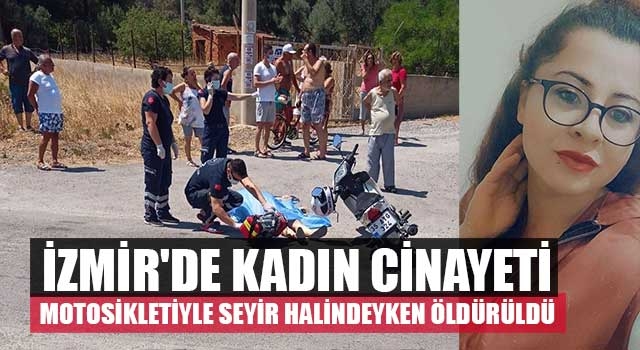 İzmir'de kadın cinayeti Motosikletiyle seyir halindeyken öldürüldü