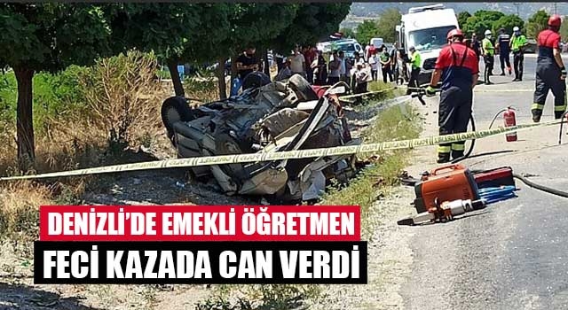Denizli'de emekli öğretmen feci kazada can verdi