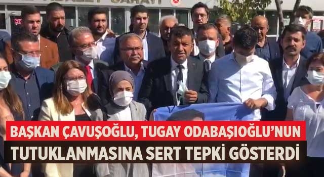 Başkan Çavuşoğlu, Tugay Odabaşıoğlu’nun tutuklanmasına sert tepki gösterdi