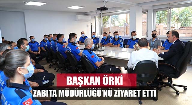 Başkan Örki, Zabıta Müdürlüğü’nü Ziyaret Etti