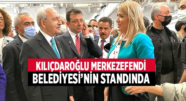 CHP Lideri Kılıçdaroğlu Merkezefendi Belediyesi’nin Standında