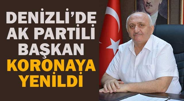 Denizli’de Ak Partili Başkan Osman Tataroğlu, koronaya yenildi