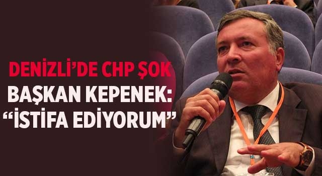 Denizli’de CHP şok Başkan Kepenek: “İstifa Ediyorum”