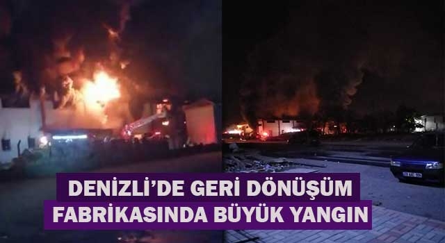 Denizli’de Geri dönüşüm fabrikasında büyük yangın