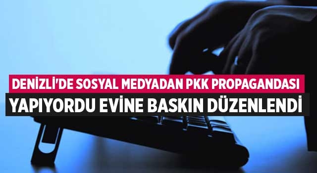 Denizli'de sosyal medyadan PKK propagandası yapıyordu evine baskın düzenlendi