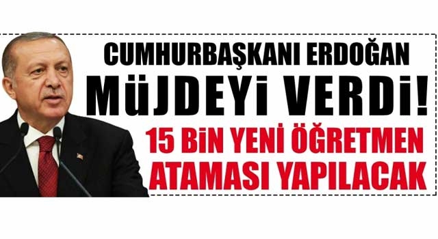 Erdoğan'dan atama müjdesi! 15 bin yeni öğretmen ataması yapılacak