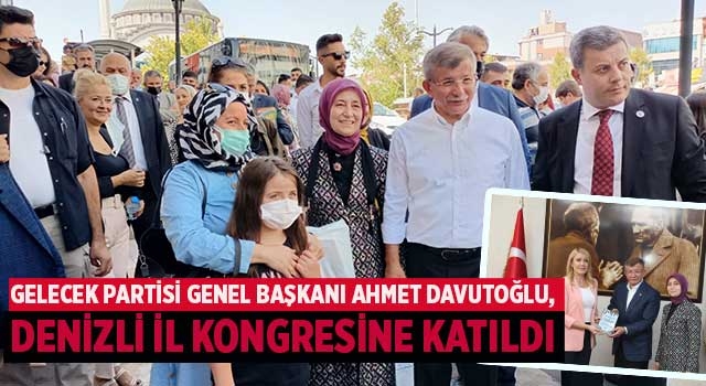 Gelecek Partisi Genel Başkanı Ahmet Davutoğlu, Denizli il kongresine katıldı