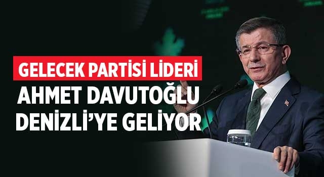 Gelecek Partisi Lideri Ahmet Davutoğlu Denizli’ye Geliyor