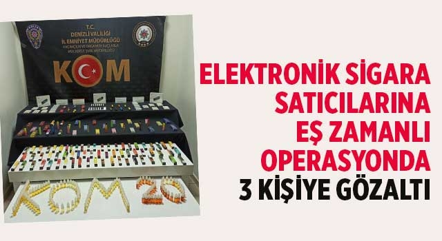 Denizli'de kaçak elektronik sigara satıcılarına eş zamanlı operasyonda 3 kişiye gözaltı
