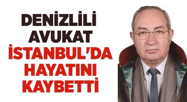 Denizlili Avukat İstanbul'da hayatını kaybetti