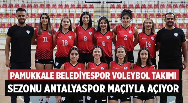 Pamukkale Belediyespor Voleybol takımı Sezonu Antalyaspor maçıyla açıyor