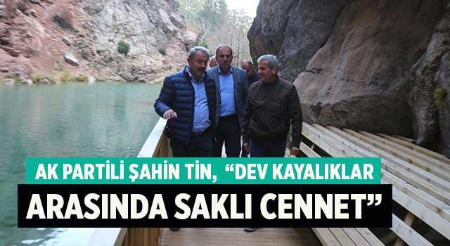 AK Partili Şahin Tin,  “Dev kayalıklar arasında saklı cennet”