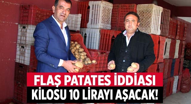 Denizli’den flaş patates iddiası: Kilosu 10 lirayı aşacak!