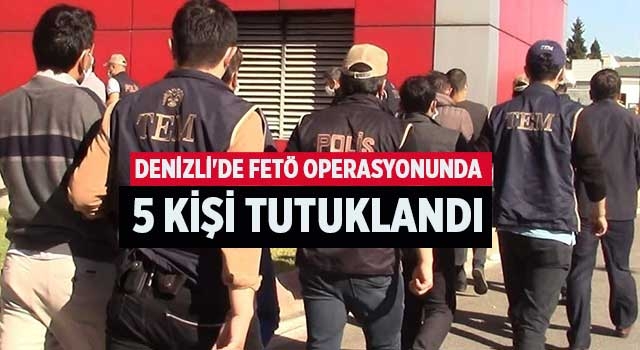 Denizli'de FETÖ operasyonunda 5 kişi tutuklandı