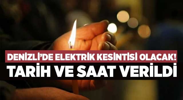 Denizli'de birçok ilçe ve mahallede elektrik kesilecek!