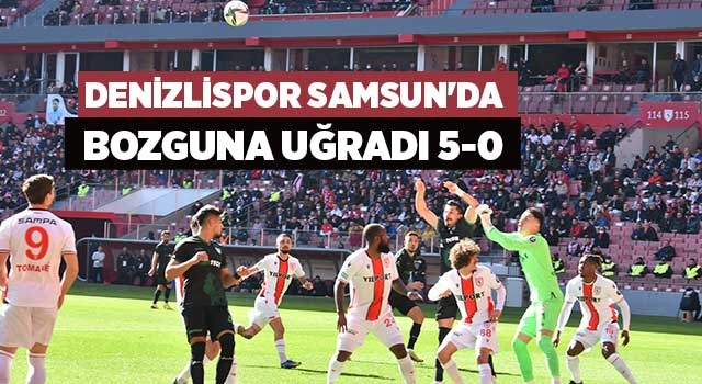 Denizlispor Samsun'da bozguna uğradı 5-0