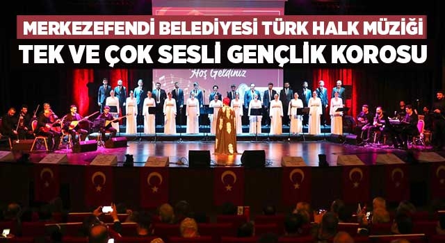 Merkezefendi Belediyesi Türk Halk Müziği Tek ve Çok Sesli Gençlik Korosu