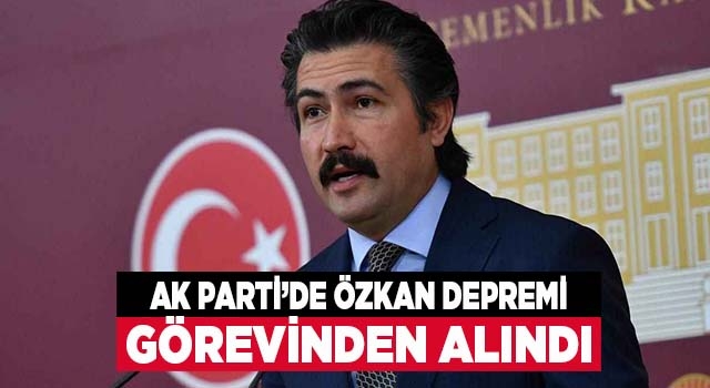 Ak Parti’de Cahit Özkan depremi! Görevinden alındı