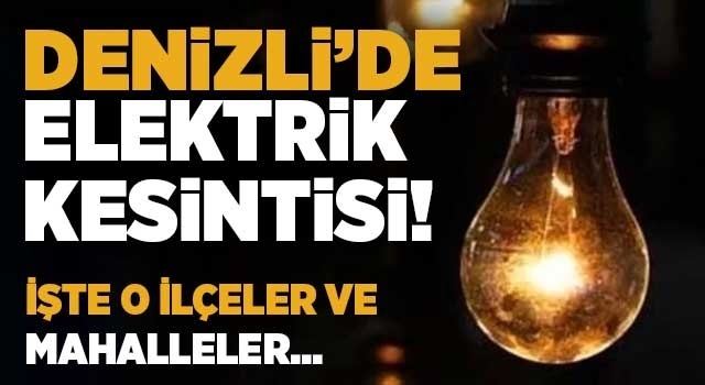 Denizli'de elektrik kesintileri yapılacak! (30 31 Mayıs ve 1 Haziran 2022)