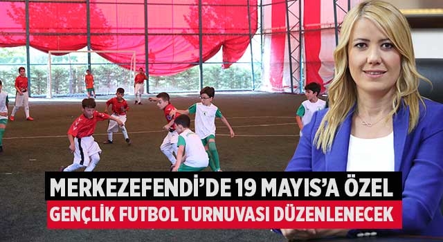 Merkezefendi’de 19 Mayıs’a Özel Gençlik Futbol Turnuvası Düzenlenecek