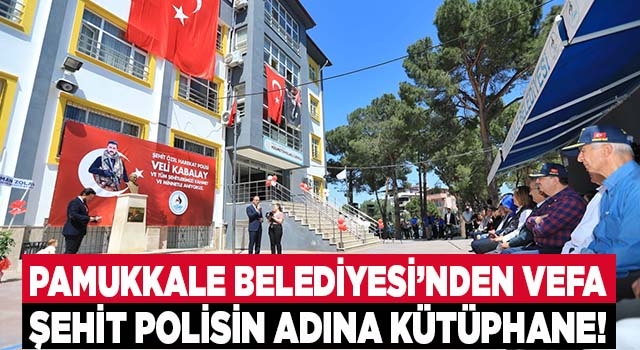 Pamukkale Belediyesi’nden Şehit Özel Harekât Polisi Veli Kabalay’a Vefa