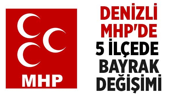 Denizli MHP'de 5 ilçede bayrak değişimi
