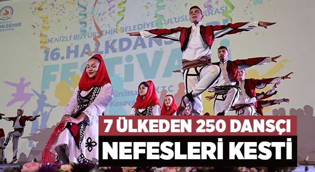 Denizli'de 7 ülkeden 250 dansçı nefesleri kesti
