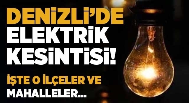 Denizli'de elektrik kesintileri yapılacak! (1 - 2 - 3 - 4 Haziran 2022)