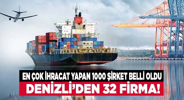 Denizli’nin 32 firması en çok ihracat yapan 1000 firma arasında