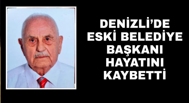 Denizli’de eski belediye başkanı hayatını kaybetti