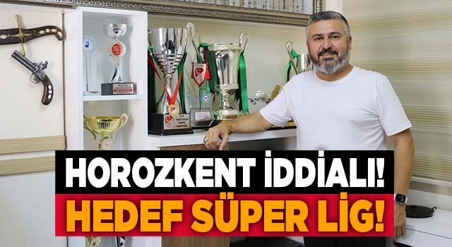 Horozkent’te hedef Süper Lig!