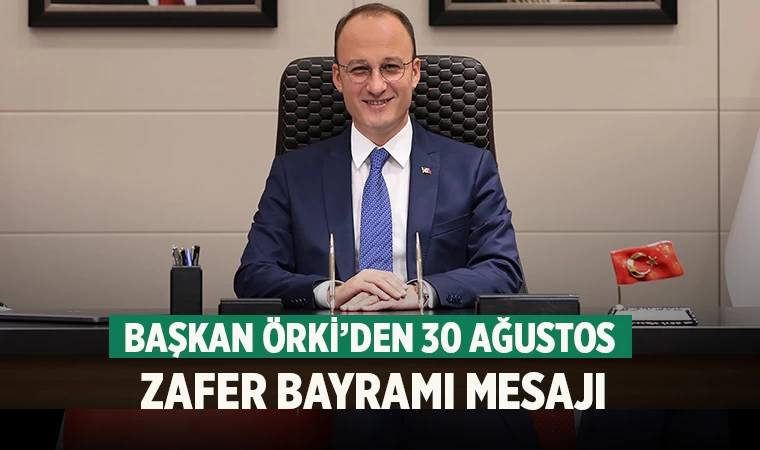 Başkan Örki’den 30 Ağustos Zafer Bayramı Mesajı