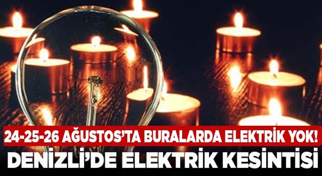 Denizli’de elektrik kesintisi 24-25-26 Ağustos 2022