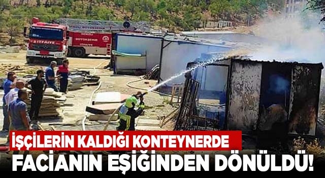 Denizli'de işçilerin kaldığı konteynerde yangın