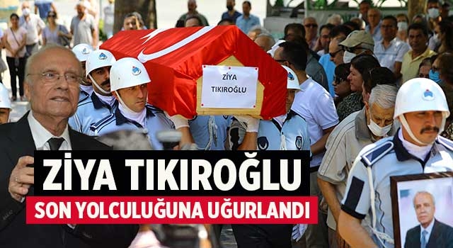 Eski Belediye Başkanı Ziya Tıkıroğlu son yolculuğuna uğurlandı