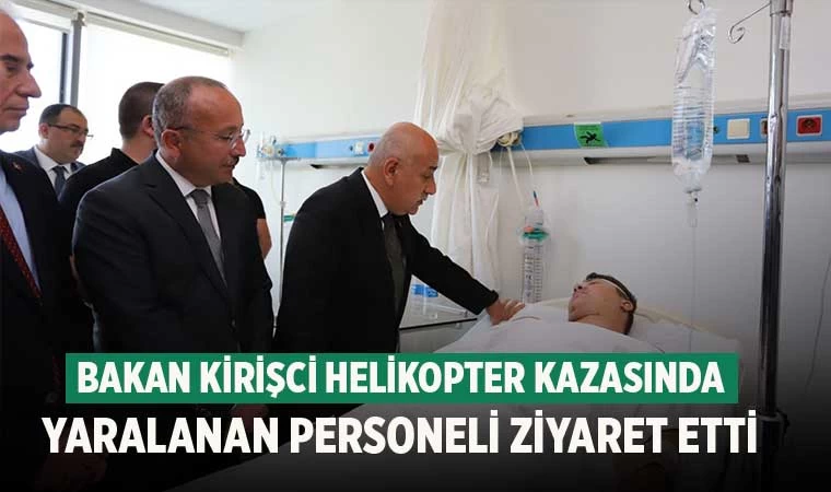 Bakan Kirişci, Denizli'de helikopter kazasında yaralanan personeli ziyaret etti