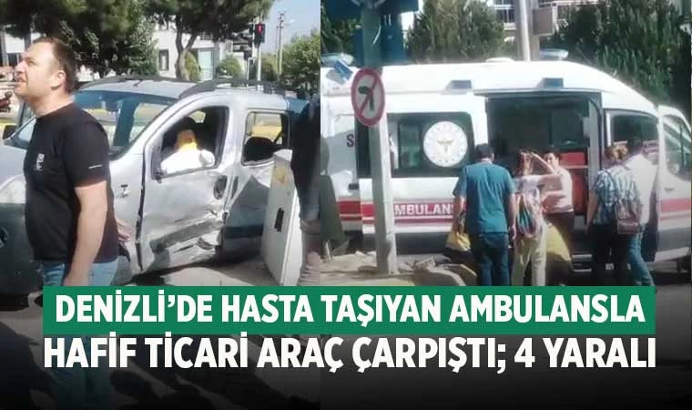 Denizli'de hasta taşıyan ambulansla hafif ticari araç çarpıştı; 4 yaralı