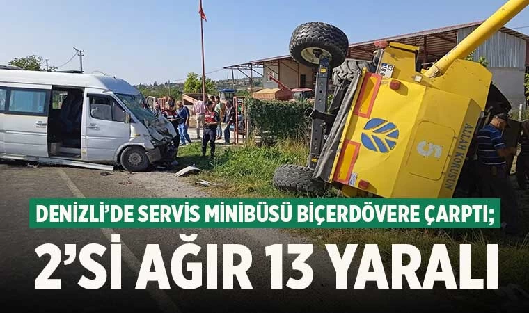 Denizli'de Servis minibüsü biçerdövere çarptı; 2’si ağır 13 yaralı