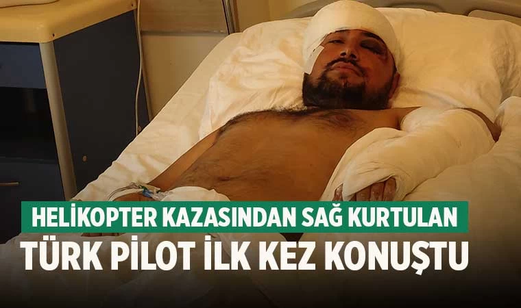 Denizli'deki Helikopter kazasından sağ kurtulan Türk pilot ilk kez konuştu