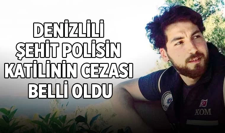 Denizlili şehit polis Ercan Yangöz’ün katilinin cezası belli oldu