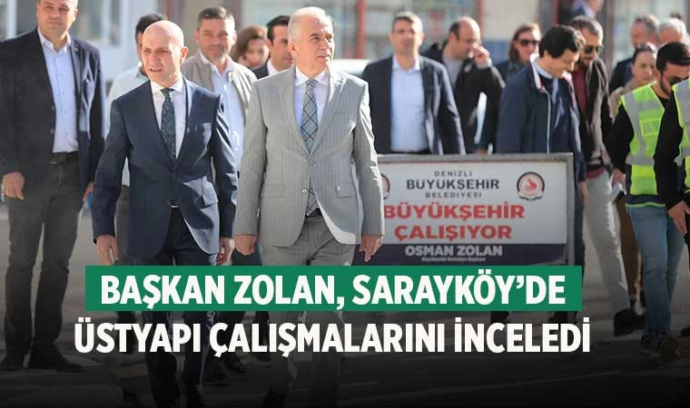 Başkan Osman Zolan, Sarayköy’de üstyapı çalışmalarını inceledi